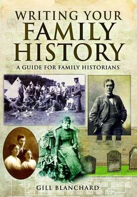 Writing Your Family History -  Gill Blanchard