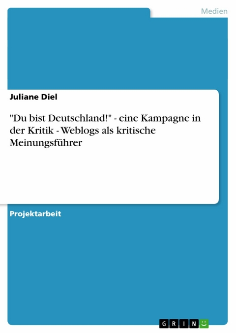'Du bist Deutschland!' - eine Kampagne in der Kritik   -   Weblogs als kritische Meinungsführer -  Juliane Diel
