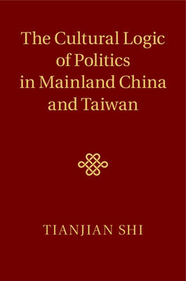 Cultural Logic of Politics in Mainland China and Taiwan -  Tianjian Shi