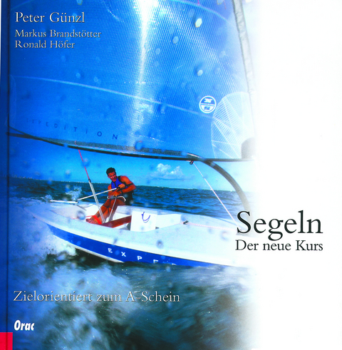 Segeln - der neue Kurs - Peter Günzl, Markus Brandstötter, Ronald Höfer