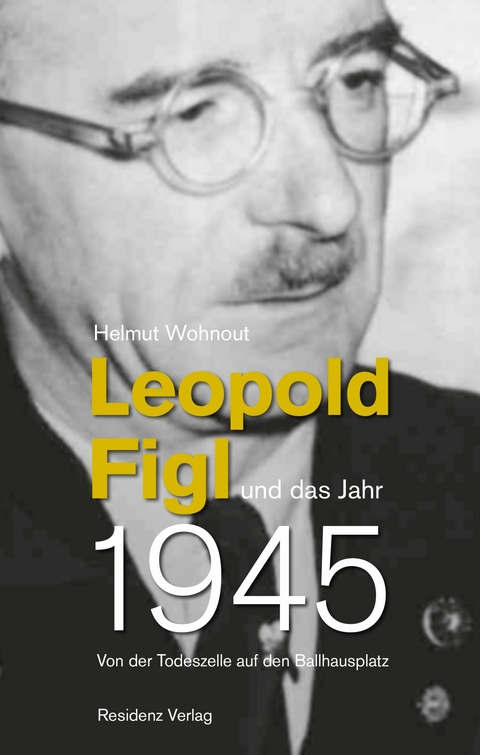 Leopold Figl und das Jahr 1945 - Helmut Wohnout