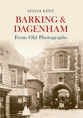 Barking & Dagenham From Old Photographs -  Sylvia Kent