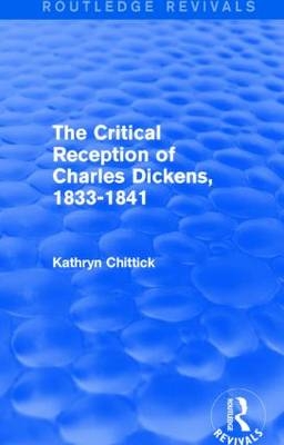 The Critical Reception of Charles Dickens, 1833-1841 (Routledge Revivals) -  Kathryn Chittick