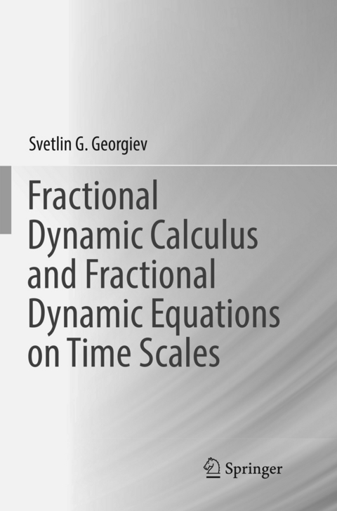 Fractional Dynamic Calculus and Fractional Dynamic Equations on Time Scales - Svetlin G. Georgiev