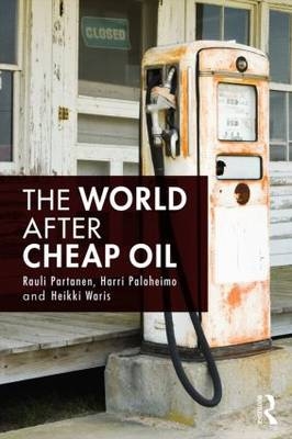 The World After Cheap Oil -  Harri (Peak Oil Finland) Paloheimo,  Rauli (Peak Oil Finland) Partanen,  Heikki (Peak Oil Finland) Waris