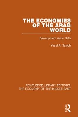 Economies of the Arab World (RLE Economy of Middle East) -  Yusuf Sayigh