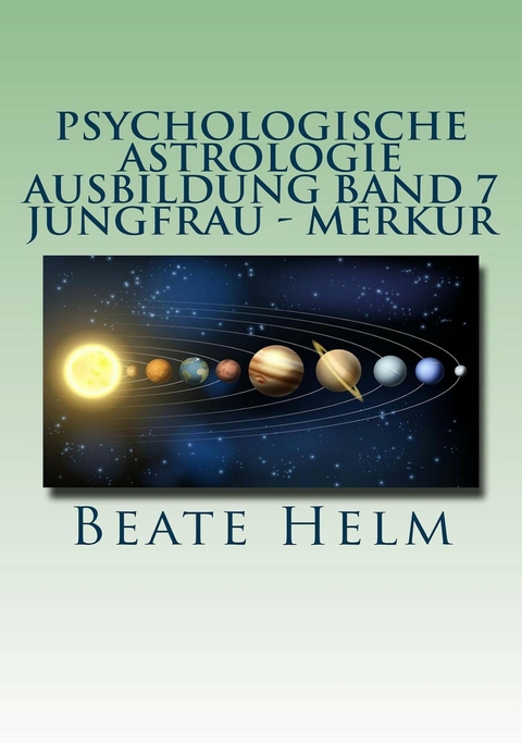 Psychologische Astrologie - Ausbildung Band 7 Jungfrau - Merkur - Beate Helm