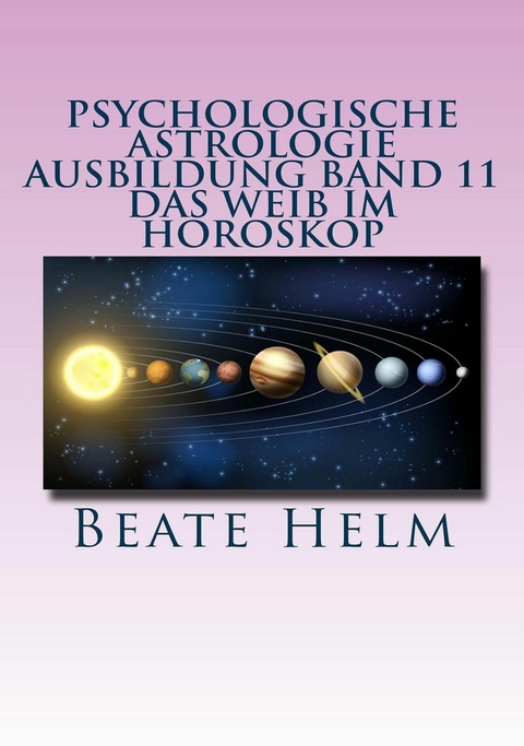 Psychologische Astrologie - Ausbildung Band 11: Das Weib im Horoskop - Beate Helm