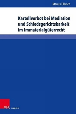 Kartellverbot bei Mediation und Schiedsgerichtsbarkeit im Immaterialgüterrecht - Marius Tillwich