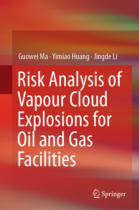 Risk Analysis of Vapour Cloud Explosions for Oil and Gas Facilities - Guowei Ma, Yimiao Huang, Jingde Li