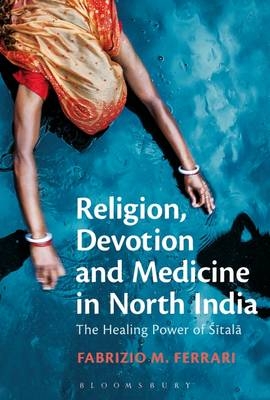 Religion, Devotion and Medicine in North India -  Dr Fabrizio M. Ferrari