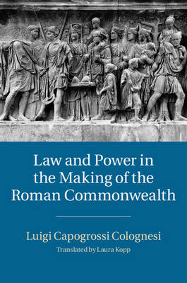 Law and Power in the Making of the Roman Commonwealth -  Luigi Capogrossi Colognesi