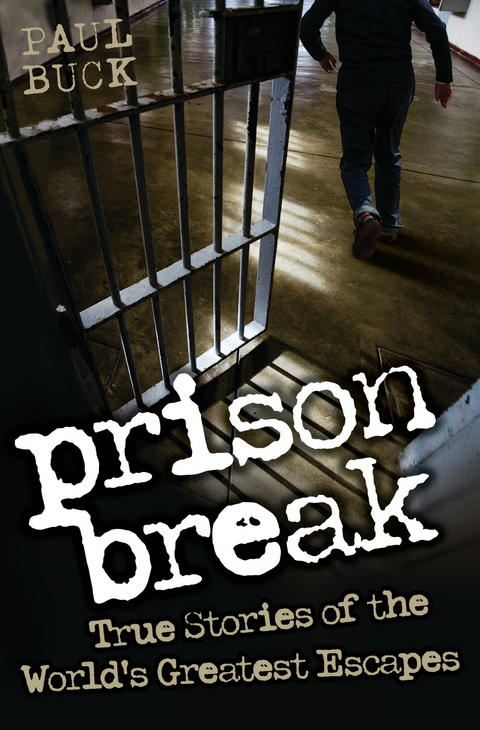 Prison Break - True Stories of the World's Greatest Escapes - Paul Buck