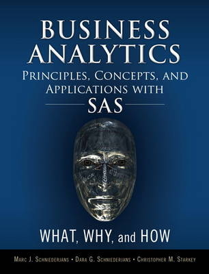 Business Analytics Principles, Concepts, and Applications with SAS -  Dara G. Schniederjans,  Marc J. Schniederjans,  Christopher M. Starkey