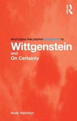 Routledge Philosophy GuideBook to Wittgenstein and On Certainty -  Andy Hamilton