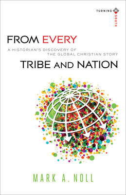 From Every Tribe and Nation (Turning South: Christian Scholars in an Age of World Christianity) -  Mark A. Noll