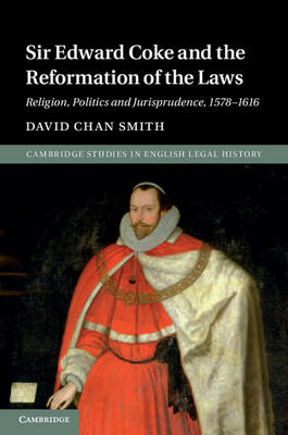 Sir Edward Coke and the Reformation of the Laws -  David Chan Smith