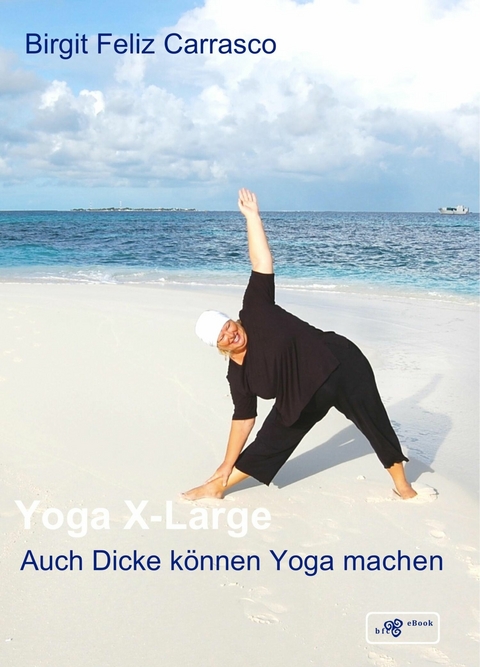 Yoga X-Large - Auch Dicke können Yoga machen - Birgit Feliz Carrasco