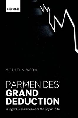 Parmenides' Grand Deduction -  Michael V. Wedin