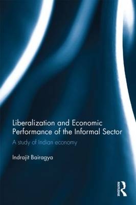 Liberalization and Economic Performance of the Informal Sector -  Indrajit Bairagya