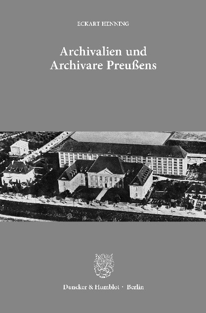 Archivalien und Archivare Preußens. -  Eckart Henning