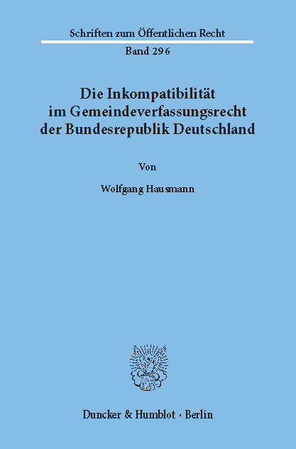 Die Inkompatibilität im Gemeindeverfassungsrecht der Bundesrepublik Deutschland. -  Wolfgang Hausmann