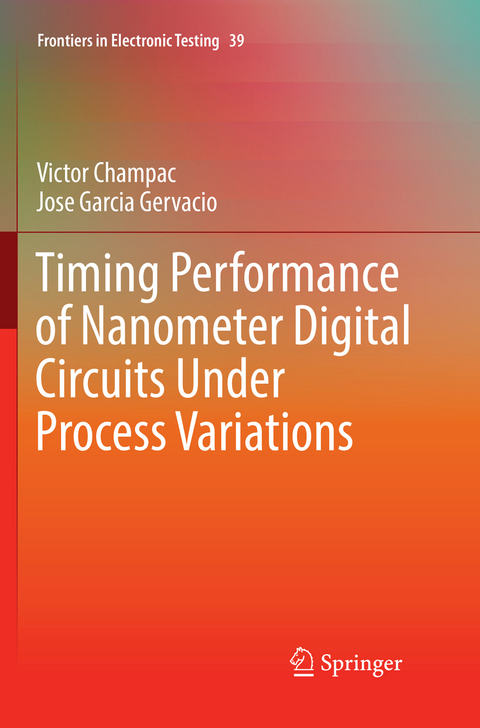 Timing Performance of Nanometer Digital Circuits Under Process Variations - Victor Champac, Jose Garcia Gervacio