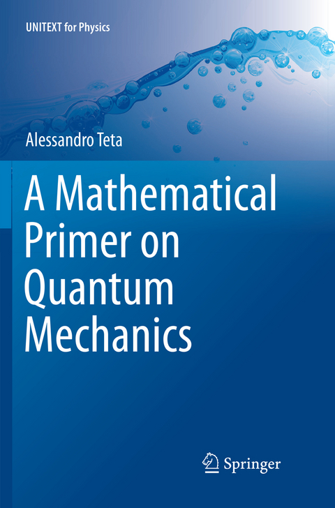 A Mathematical Primer on Quantum Mechanics - Alessandro Teta