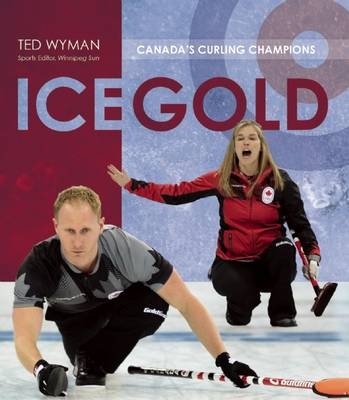 Ice Gold : Canada's Curling Champions -  Ted Wyman