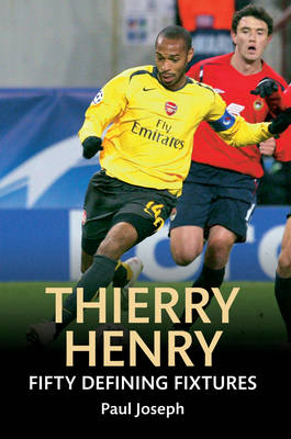 Thierry Henry Fifty Defining Fixtures -  Paul Joseph