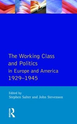 The Working Class and Politics in Europe and America 1929-1945 -  Stephen Salter,  John Stevenson