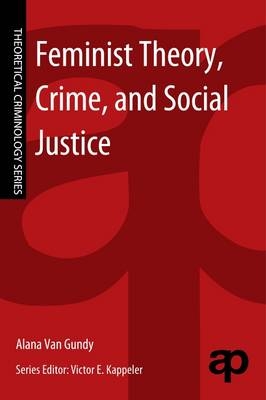 Feminist Theory, Crime, and Social Justice -  Alana Van Gundy