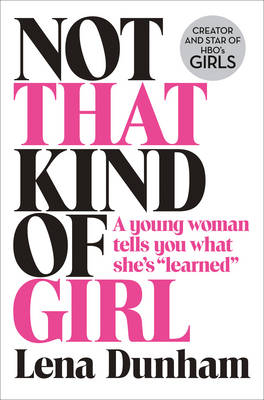 Not That Kind of Girl -  Lena Dunham