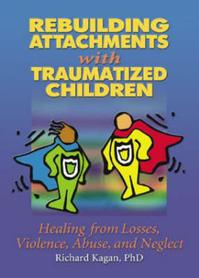 Rebuilding Attachments with Traumatized Children - Ph.D. (Author Richard  SC  USA) Kagan