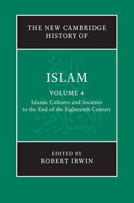 New Cambridge History of Islam: Volume 4, Islamic Cultures and Societies to the End of the Eighteenth Century - 