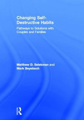 Changing Self-Destructive Habits -  Mark Beyebach,  Matthew D. Selekman