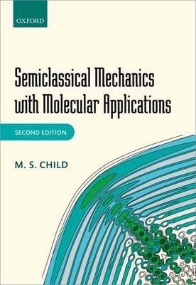 Semiclassical Mechanics with Molecular Applications -  M. S. Child