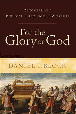For the Glory of God -  Daniel I. Block