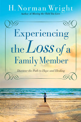 Experiencing the Loss of a Family Member -  H. Norman Wright