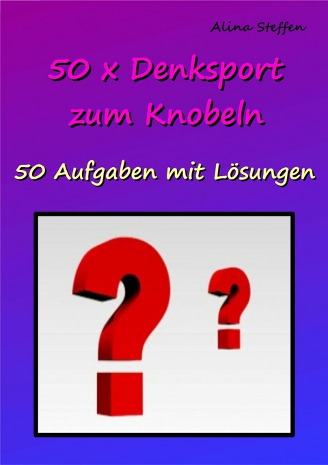 50 x Denksport zum Knobeln - Alina Steffen