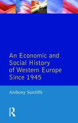 Economic and Social History of Western Europe since 1945, An -  Anthony Sutcliffe
