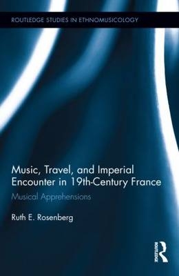 Music, Travel, and Imperial Encounter in 19th-Century France -  Ruth Rosenberg