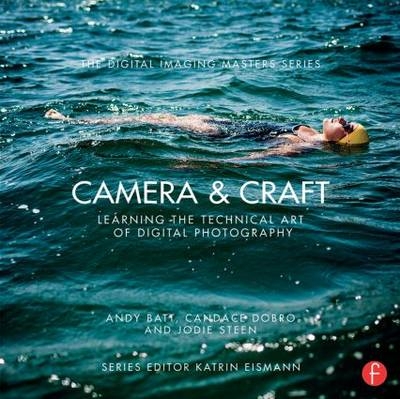 Camera & Craft: Learning the Technical Art of Digital Photography -  Andy Batt,  Candace Dobro,  Jodie Steen