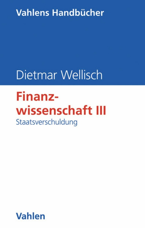 Finanzwissenschaft  III: Staatsverschuldung - Dietmar Wellisch