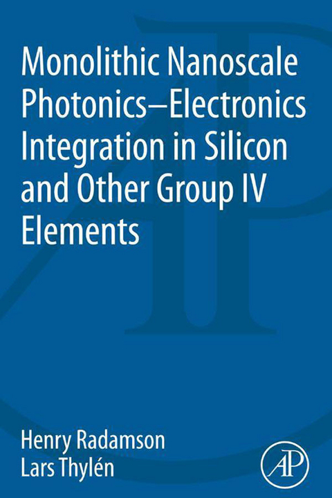 Monolithic Nanoscale Photonics-Electronics Integration in Silicon and Other Group IV Elements -  Henry Radamson,  Lars Thylen
