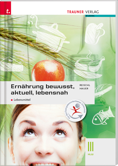 Ernährung - bewusst, aktuell, lebensnah III Lebensmittel - Anita Reischl, Birgit Hauer