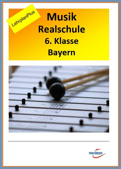 Realschule Bayern Musik 6. Klasse LehrplanPLUS - mit eingebetteten Audiosequenzen - digitales Buch für die Schule, anpassbar auf jedes Niveau -  Park Körner GmbH