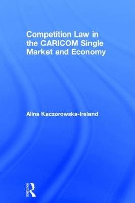 Competition Law in the CARICOM Single Market and Economy -  Alina Kaczorowska-Ireland