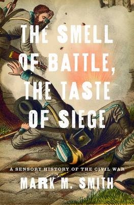 Smell of Battle, the Taste of Siege -  Mark M. Smith