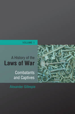 A History of the Laws of War: Volume 1 -  Dr Alexander Gillespie